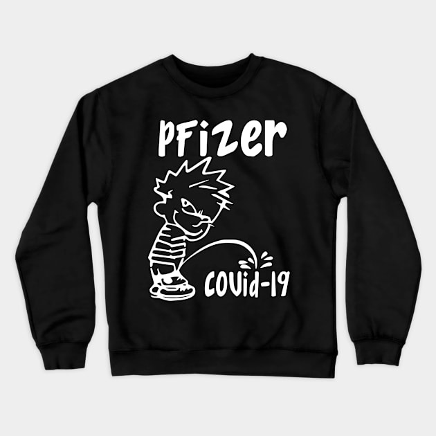 PFIZER PEES ON COVID 19 Crewneck Sweatshirt by Tshirtsearch